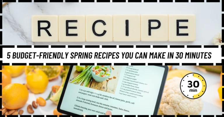 5 Budget-Friendly Spring Recipes You Can Make in 30 Minutes