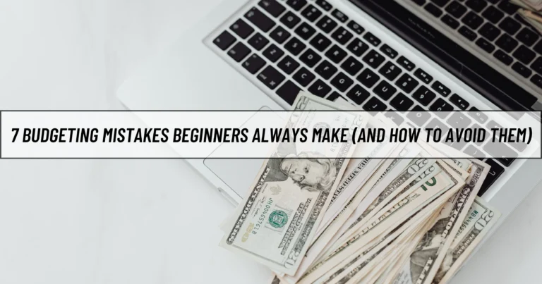 7 Budgeting Mistakes Beginners Always Make (and How to Avoid Them)