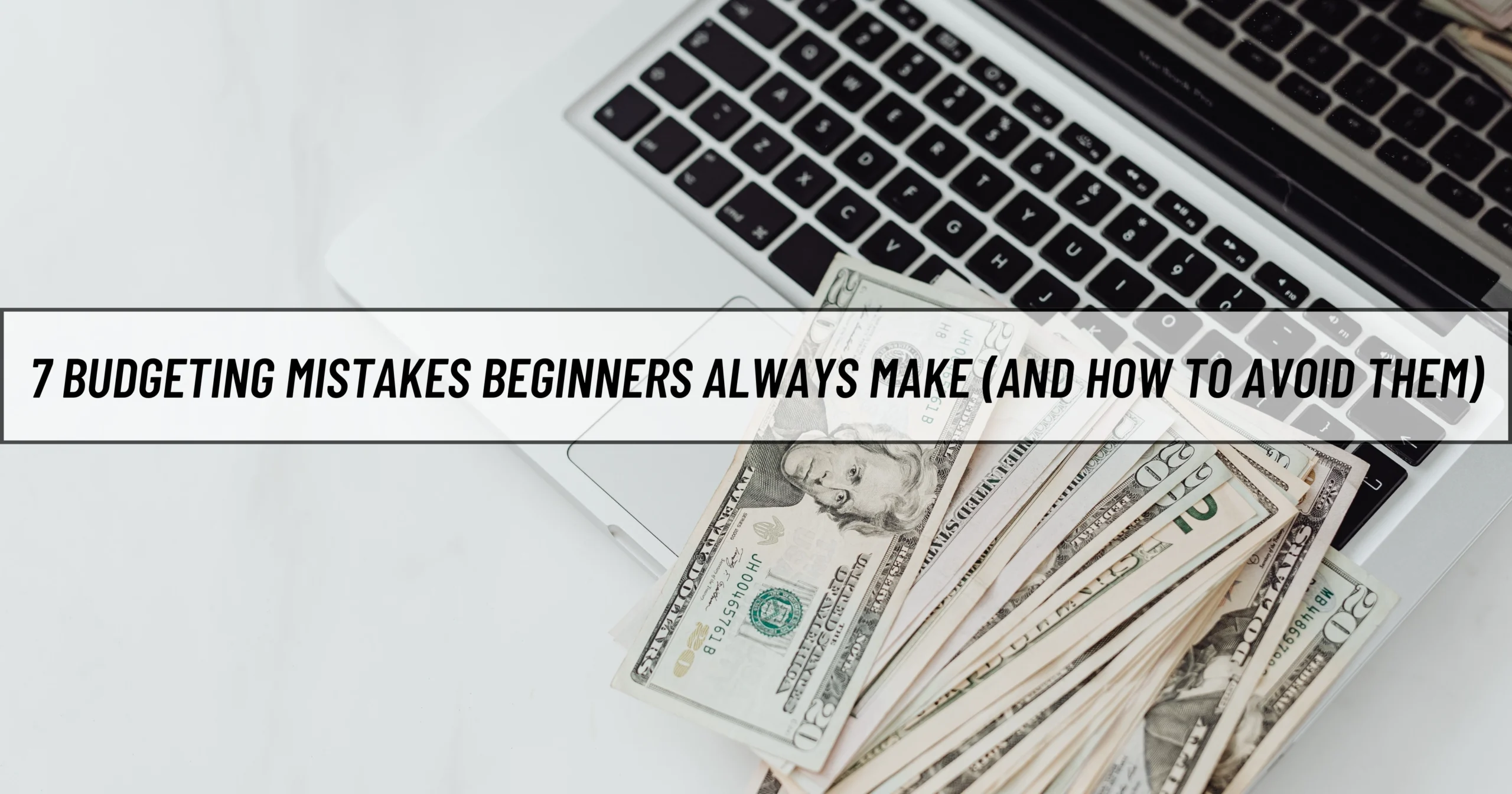 7 Budgeting Mistakes Beginners Always Make (and How to Avoid Them)