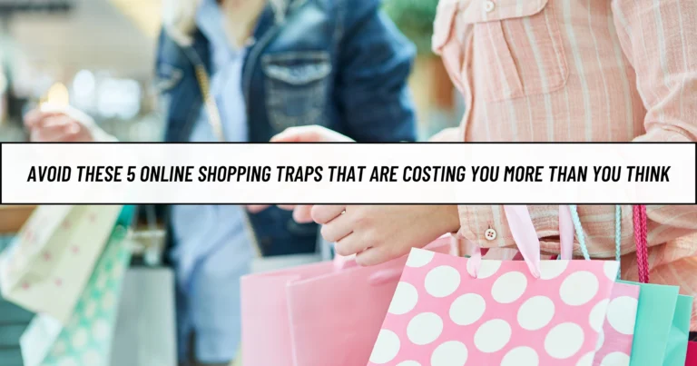 Avoid These 5 Online Shopping Traps That Are Costing You More Than You Think